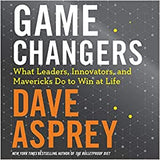 Game Changers: What Leaders, Innovators, and Mavericks Do To Win At Life - Book